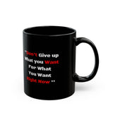 Don't Give up what you want 11oz Black Mug