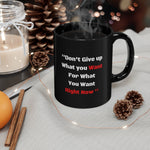 Don't Give up what you want 11oz Black Mug