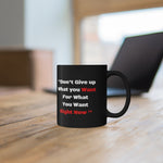 Don't Give up what you want 11oz Black Mug